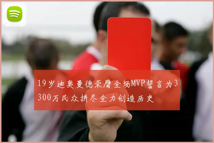 19岁迪奥曼德荣膺全场MVP誓言为3300万民众拼尽全力创造历史